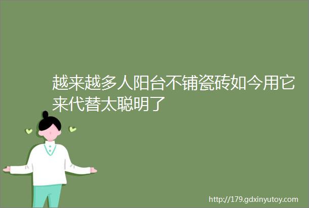 越来越多人阳台不铺瓷砖如今用它来代替太聪明了