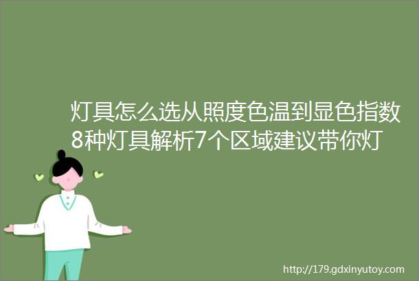 灯具怎么选从照度色温到显色指数8种灯具解析7个区域建议带你灯具选购ldquo一文通rdquo