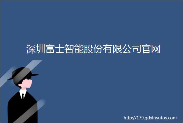 深圳富士智能股份有限公司官网