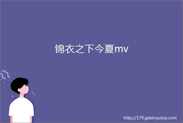 锦衣之下今夏mv